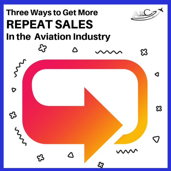 Three Ways to Make More Repeat Sales in the Aviation Industry