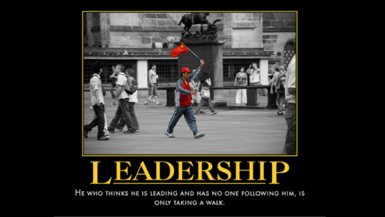 A leader with no one following is just a guy taking a walk
